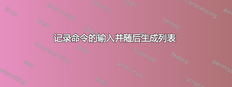 记录命令的输入并随后生成列表