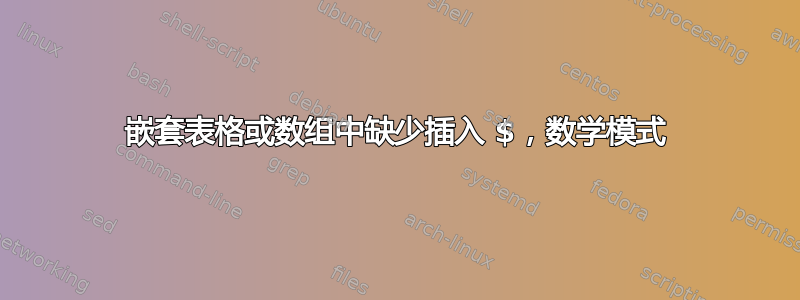 嵌套表格或数组中缺少插入 $，数学模式