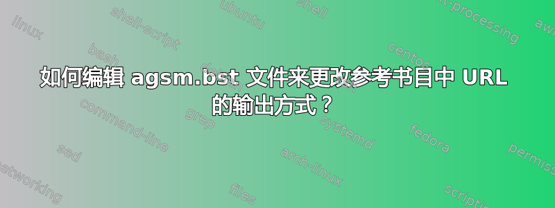 如何编辑 agsm.bst 文件来更改参考书目中 URL 的输出方式？