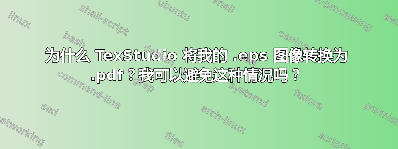 为什么 TexStudio 将我的 .eps 图像转换为 .pdf？我可以避免这种情况吗？