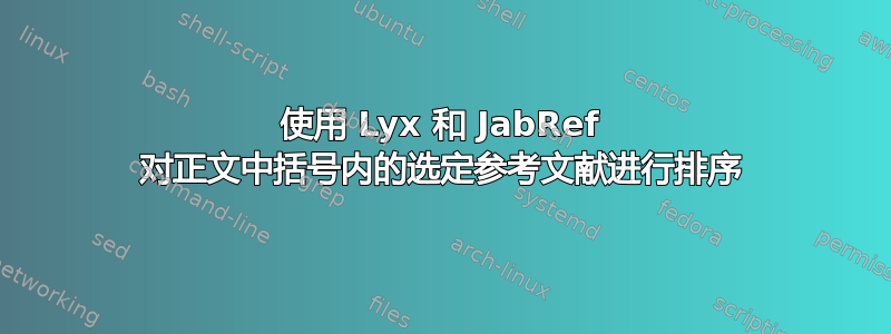 使用 Lyx 和 JabRef 对正文中括号内的选定参考文献进行排序