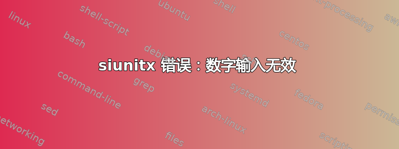 siunitx 错误：数字输入无效