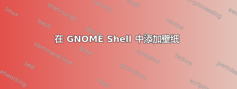 在 GNOME Shell 中添加壁纸