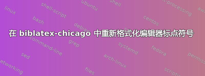 在 biblatex-chicago 中重新格式化编辑器标点符号