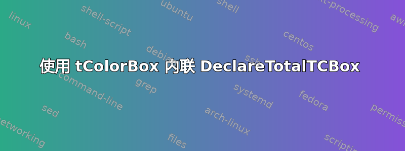 使用 tColorBox 内联 DeclareTotalTCBox