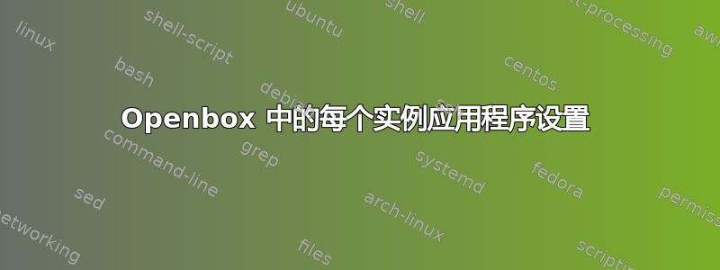 Openbox 中的每个实例应用程序设置