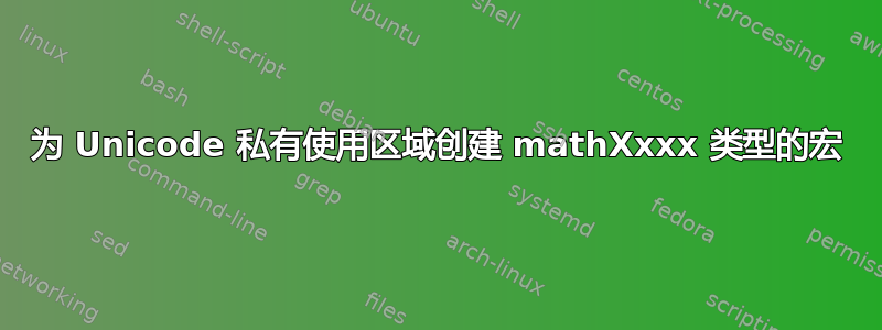 为 Unicode 私有使用区域创建 mathXxxx 类型的宏