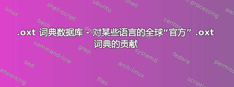 .oxt 词典数据库 - 对某些语言的全球“官方” .oxt 词典的贡献