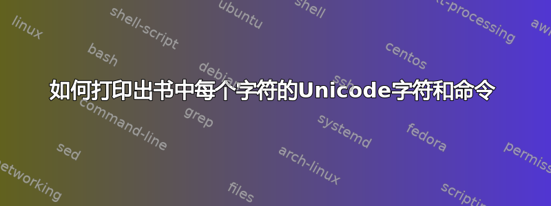 如何打印出书中每个字符的Unicode字符和命令