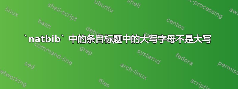 `natbib` 中的条目标题中的大写字母不是大写