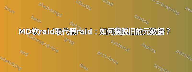 MD软raid取代假raid：如何摆脱旧的元数据？