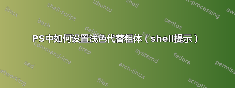 PS中如何设置浅色代替粗体（shell提示）