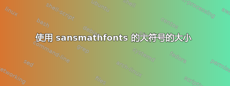 使用 sansmathfonts 的大符号的大小