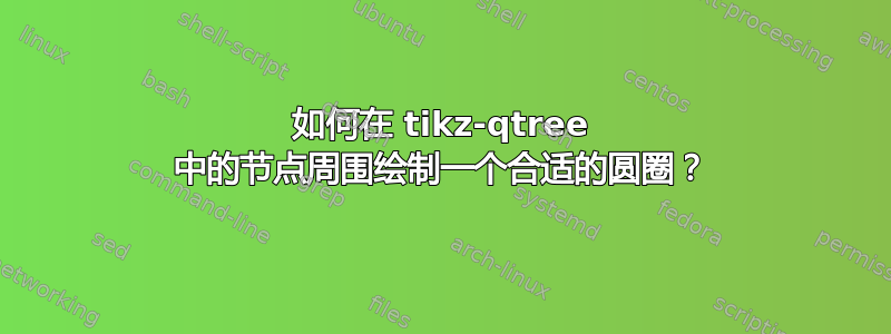 如何在 tikz-qtree 中的节点周围绘制一个合适的圆圈？