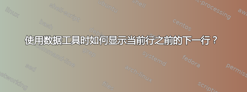 使用数据工具时如何显示当前行之前的下一行？