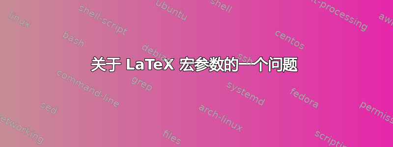 关于 LaTeX 宏参数的一个问题