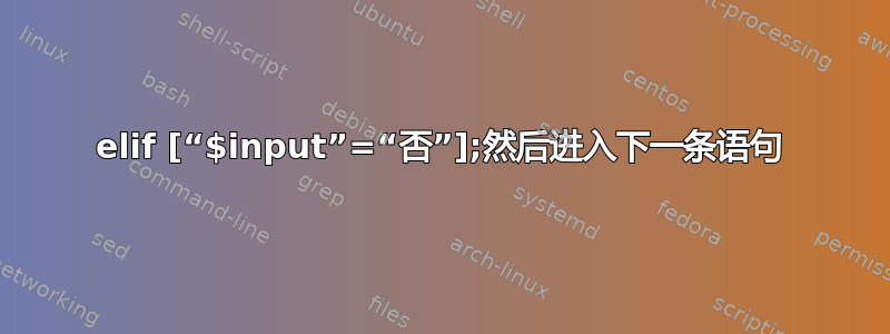 elif [“$input”=“否”];然后进入下一条语句