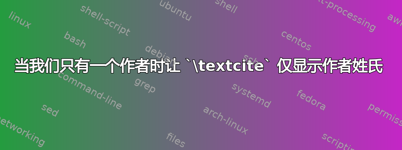 当我们只有一个作者时让 `\textcite` 仅显示作者姓氏