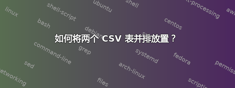 如何将两个 CSV 表并排放置？