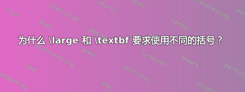 为什么 \large 和 \textbf 要求使用不同的括号？