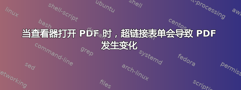 当查看器打开 PDF 时，超链接表单会导致 PDF 发生变化