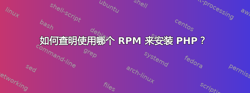 如何查明使用哪个 RPM 来安装 PHP？