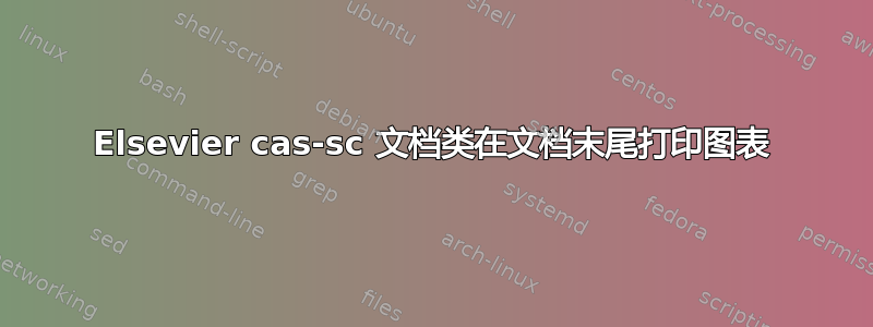 Elsevier cas-sc 文档类在文档末尾打印图表