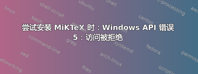 尝试安装 MiKTeX 时：Windows API 错误 5：访问被拒绝