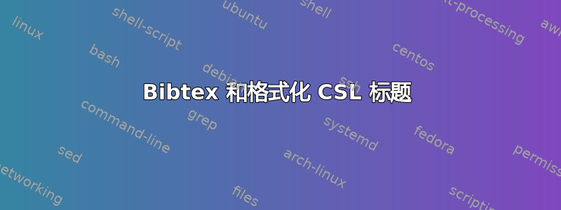 Bibtex 和格式化 CSL 标题