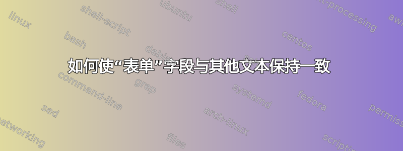 如何使“表单”字段与其他文本保持一致