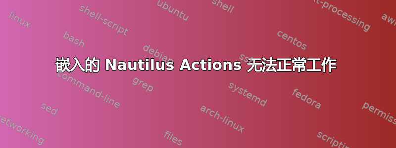 嵌入的 Nautilus Actions 无法正常工作