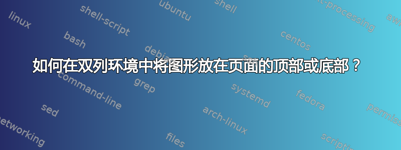 如何在双列环境中将图形放在页面的顶部或底部？