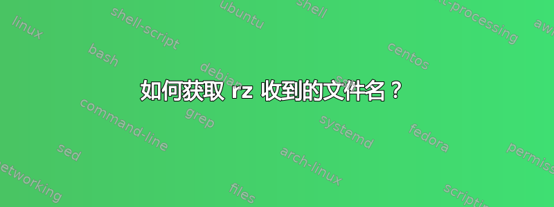 如何获取 rz 收到的文件名？