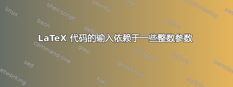 LaTeX 代码的输入依赖于一些整数参数