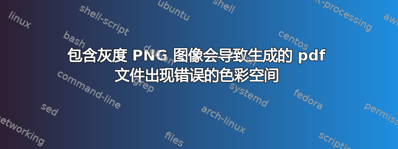 包含灰度 PNG 图像会导致生成的 pdf 文件出现错误的色彩空间