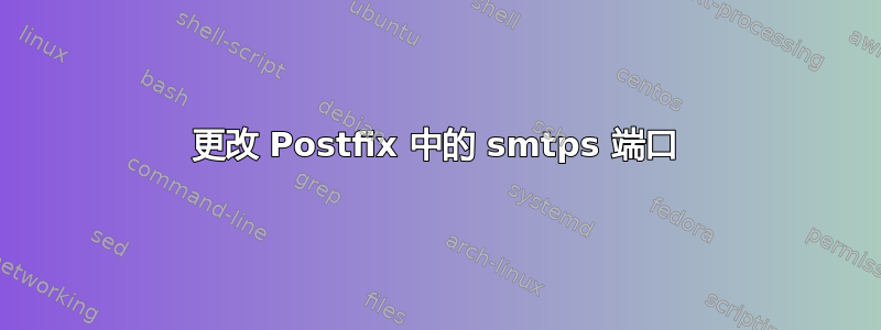 更改 Postfix 中的 smtps 端口