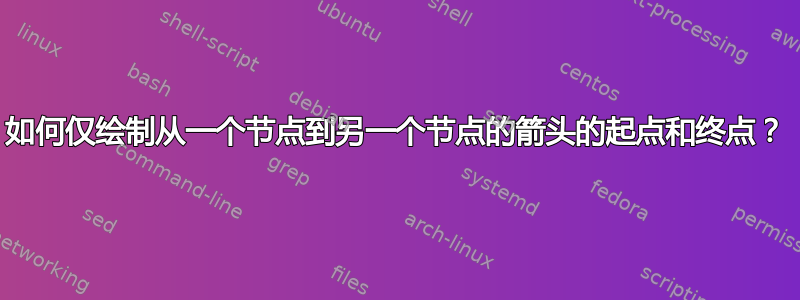 如何仅绘制从一个节点到另一个节点的箭头的起点和终点？