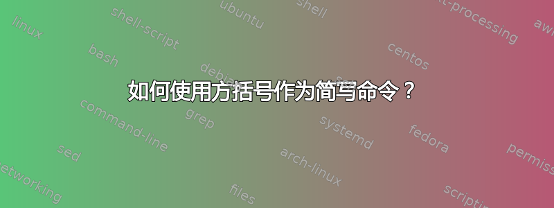 如何使用方括号作为简写命令？