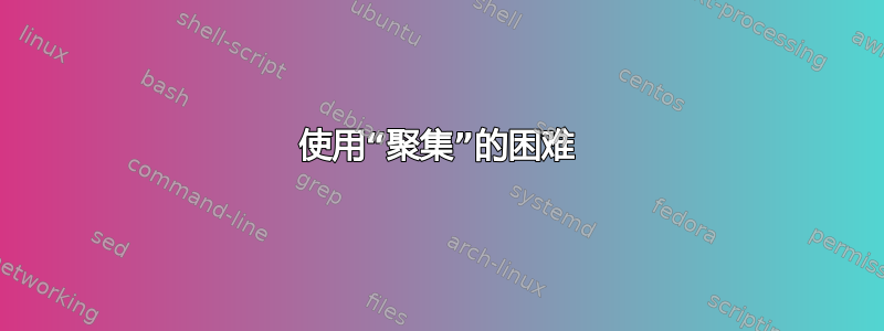 使用“聚集”的困难