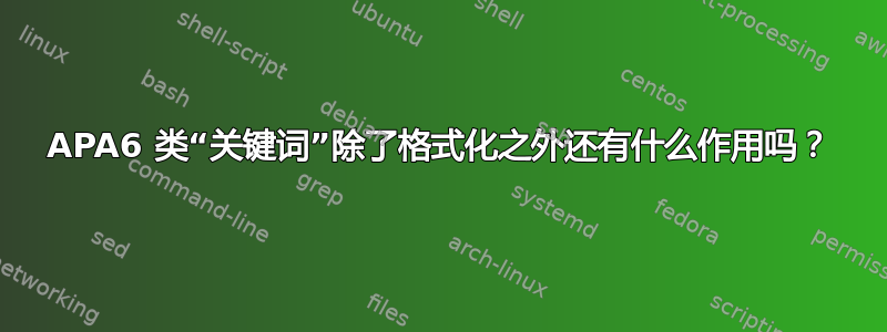 APA6 类“关键词”除了格式化之外还有什么作用吗？