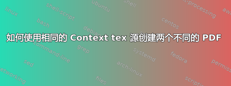 如何使用相同的 Context tex 源创建两个不同的 PDF