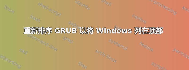 重新排序 GRUB 以将 Windows 列在顶部