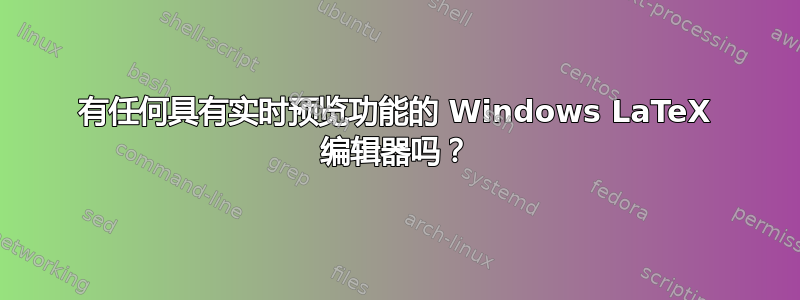 有任何具有实时预览功能的 Windows LaTeX 编辑器吗？