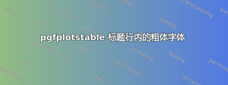 pgfplotstable 标题行内的粗体字体