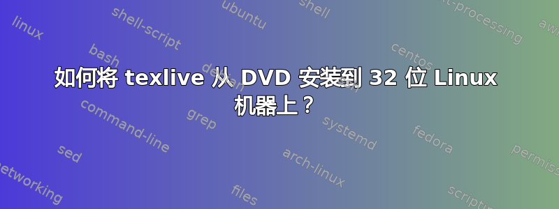 如何将 texlive 从 DVD 安装到 32 位 Linux 机器上？