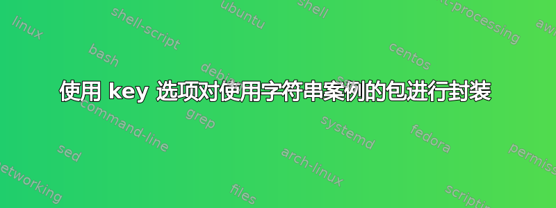 使用 key 选项对使用字符串案例的包进行封装