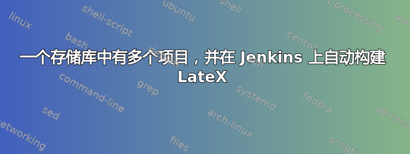 一个存储库中有多个项目，并在 Jenkins 上自动构建 LateX