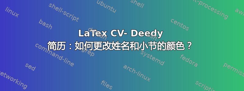 LaTex CV- Deedy 简历：如何更改姓名和小节的颜色？