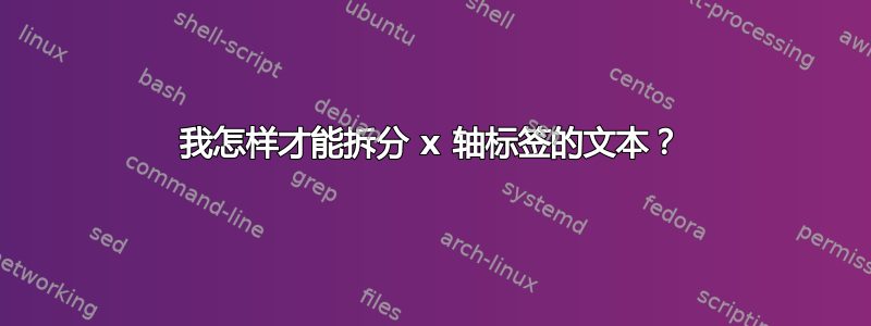 我怎样才能拆分 x 轴标签的文本？