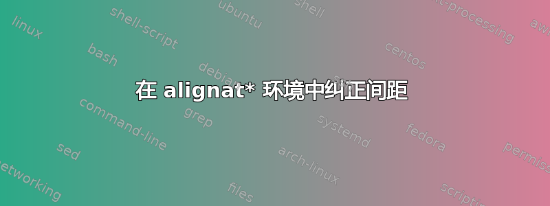 在 alignat* 环境中纠正间距